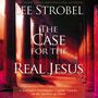 Case for the Real Jesus: A Journalist Investigates Current Attacks on the Identity of Christ