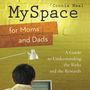 MySpace for Moms and Dads: A Guide to Understanding the Risks and the Rewards
