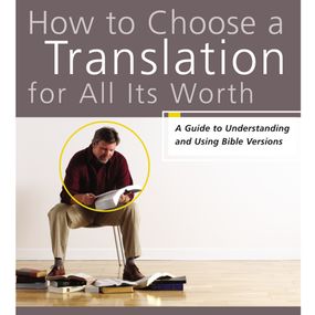 How to Choose a Translation for All Its Worth: A Guide to Understanding and Using Bible Versions