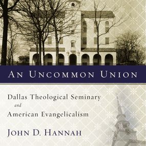 Uncommon Union: Dallas Theological Seminary and American Evangelicalism