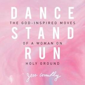 Dance, Stand, Run: The God-Inspired Moves of a Woman on Holy Ground