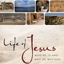 Life of Jesus: Who He Is and Why He Matters