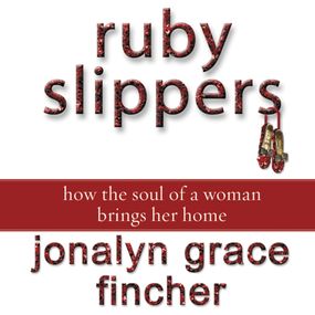 Ruby Slippers: How the Soul of a Woman Brings Her Home