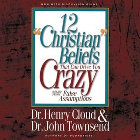 12 'Christian' Beliefs That Can Drive You Crazy: Relief from False Assumptions