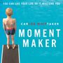 Moment Maker: You Can Live Your Life or It Will Live You