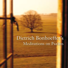 Dietrich Bonhoeffer's Meditations on Psalms