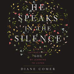 He Speaks in the Silence: Finding Intimacy with God by Learning to Listen