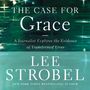 Case for Grace: A Journalist Explores the Evidence of Transformed Lives