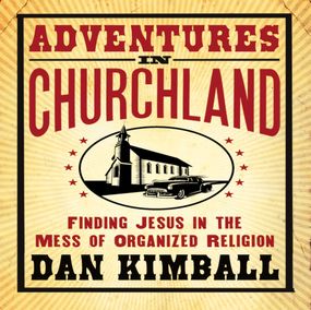 Adventures in Churchland: Finding Jesus in the Mess of Organized Religion