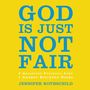 God Is Just Not Fair: Finding Hope When Life Doesn’t Make Sense