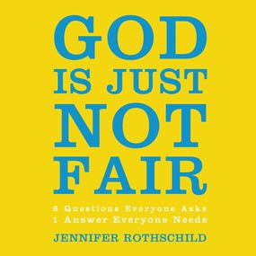 God Is Just Not Fair: Finding Hope When Life Doesn’t Make Sense