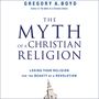 Myth of a Christian Religion: How Believers Must Rebel to Advance the Kingdom of God