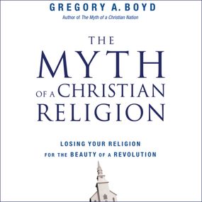 Myth of a Christian Religion: How Believers Must Rebel to Advance the Kingdom of God