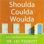 Shoulda, Coulda, Woulda: Live in the Present, Find Your Future