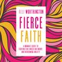 Fierce Faith: A Woman's Guide to Fighting Fear, Wrestling Worry, and Overcoming Anxiety