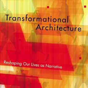 Transformational Architecture: Reshaping Our Lives as Narrative