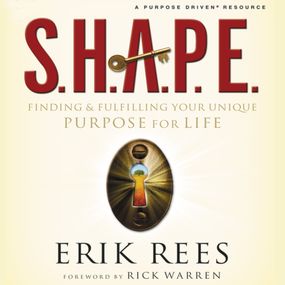 S.H.A.P.E.: Finding and Fulfilling Your Unique Purpose for Life