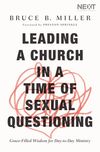 Leading a Church in a Time of Sexual Questioning: Grace-Filled Wisdom for Day-to-Day Ministry