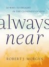 Always Near: 10 Ways to Delight in the Closeness of God