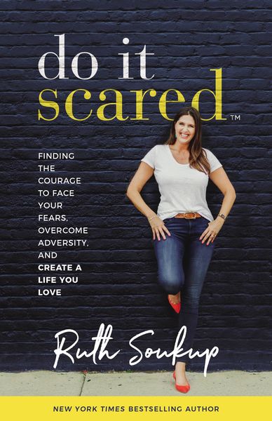 Do It Scared: Finding the Courage to Face Your Fears, Overcome Adversity, and Create a Life You Love