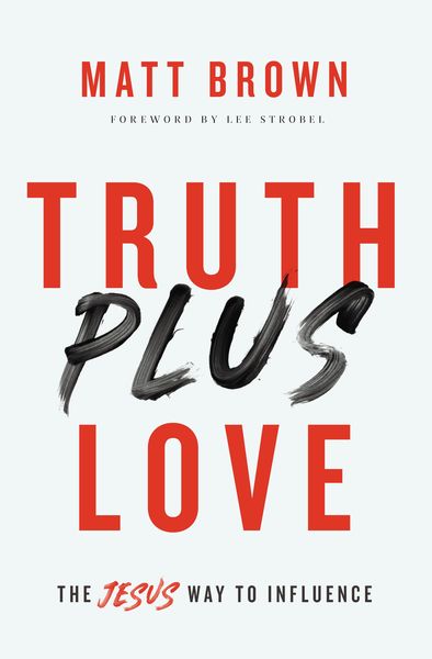 Truth Plus Love: The Jesus Way to Influence