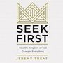 Seek First: How the Kindgom of God Changes Everything