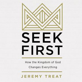 Seek First: How the Kindgom of God Changes Everything