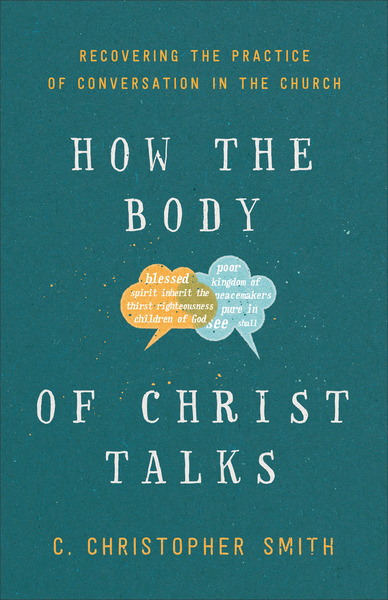 How the Body of Christ Talks: Recovering the Practice of Conversation in the Church
