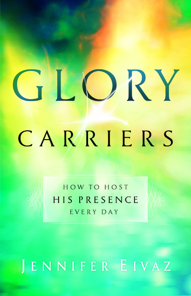 Glory Carriers: How to Host His Presence Every Day