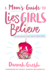 A Mom's Guide to Lies Girls Believe: And the Truth that Sets Them Free