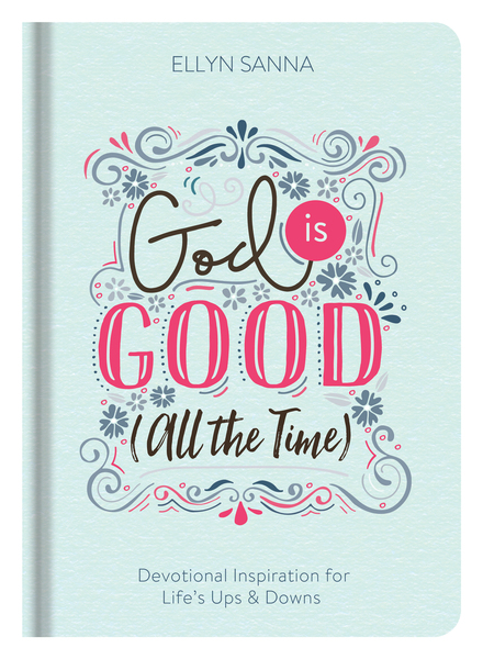God Is Good (All the Time): Devotional Inspiration for Life's Ups and Downs