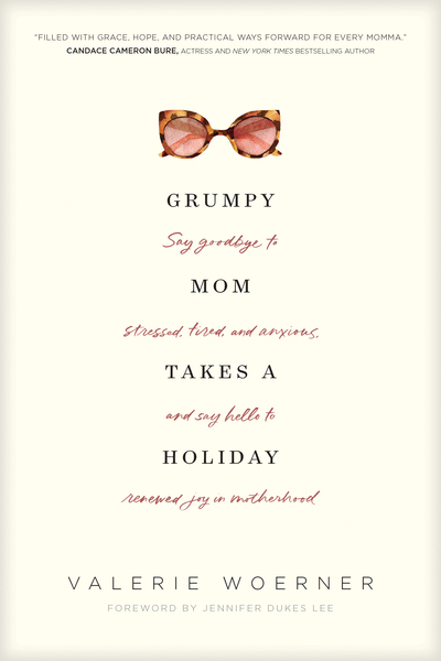 Grumpy Mom Takes a Holiday: Say Goodbye to Stressed, Tired, and Anxious, and Say Hello to Renewed Joy in Motherhood