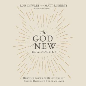 God of New Beginnings: How the Power of Relationship Brings Hope and Redeems Lives