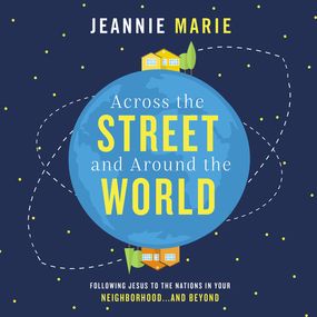 Across the Street and Around the World: Following Jesus to the Nations in Your Neighborhood…and Beyond