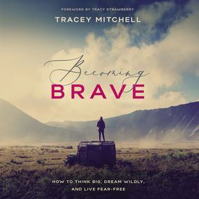 Becoming Brave: How to Think Big, Dream Wildly, and Live Fear-Free
