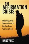 Affirmation Crisis: Healing the Wounds of a Fatherless Generation