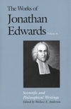 Works of Jonathan Edwards: Volume 6 - Scientific and Philosophical Writings