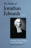 Works of Jonathan Edwards: Volume 21 - Writings on the Trinity, Grace, and Faith