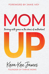 Mom Up: Thriving with Grace in the Chaos of Motherhood