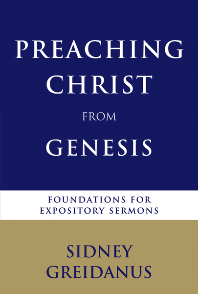 Preaching Christ from Genesis: Foundations for Expository Sermons