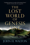 Lost World of Genesis One: Ancient Cosmology and the Origins Debate