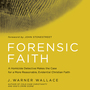 Forensic Faith: A Homicide Detective Makes the Case for a More Reasonable, Evidential Christian Faith