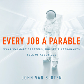 Every Job a Parable: What Walmart Greeters, Nurses, and Astronauts Tell Us About God
