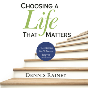 Choosing a Life That Matters: 7 Decisions You'll Never Regret