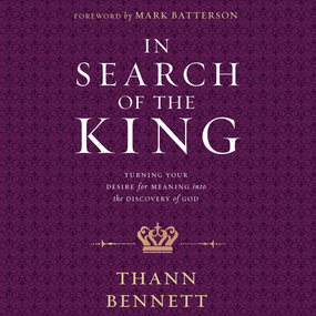 In Search of the King: Turning Your Desire for Meaning into the Discovery of God