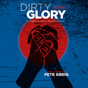 Dirty Glory: Go Where Your Best Prayers Take You