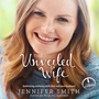 The Unveiled Wife: Embracing Intimacy With God and Your Husband