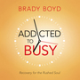 Addicted to Busy: Recovery for the Rushed Soul