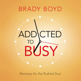 Addicted to Busy: Recovery for the Rushed Soul