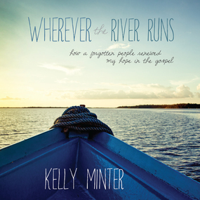 Wherever the River Runs: How a Forgotten People Renewed My Hope in the Gospel